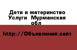 Дети и материнство Услуги. Мурманская обл.